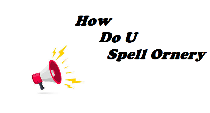 How Do U Spell Ornery A Complete Guide to Understanding, Spelling, and Using Ornery