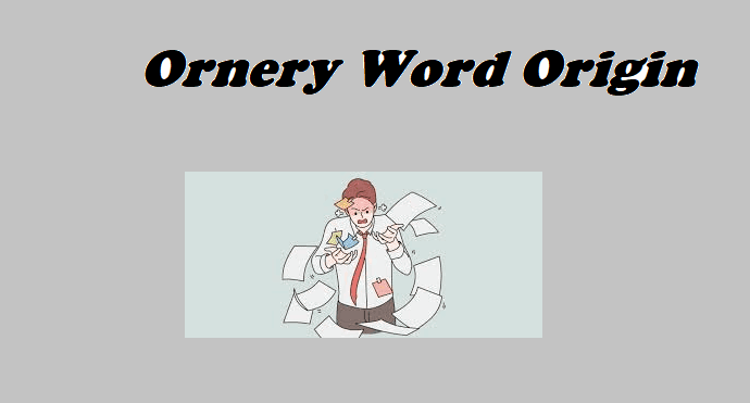 The Ornery Word Origin Exploring the History, Meaning, and Evolution of Ornery